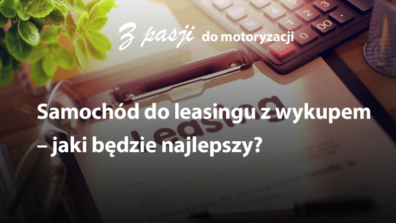 Samochód do leasingu z wykupem – jaki będzie najlepszy?