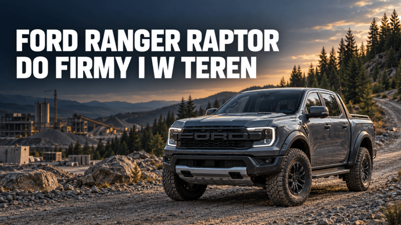 Ford Ranger Raptor 2.0 EcoBlue – auto użytkowe, terenowe czy samochód do firmy?