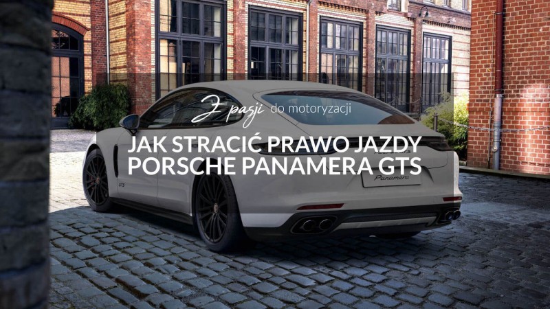Porsche Panamera GTS czyli jak można stracić prawojazdy okiem Grzegorz Łojek